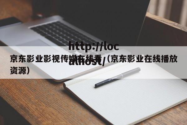 京东影业影视传媒在线看（京东影业在线播放资源）