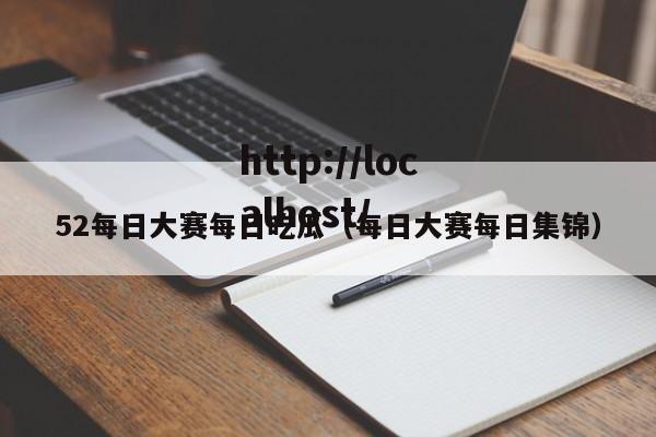 52每日大赛每日吃瓜（每日大赛每日集锦）