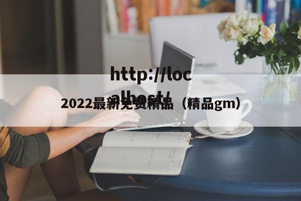 2022最新免费精品（精品gm）